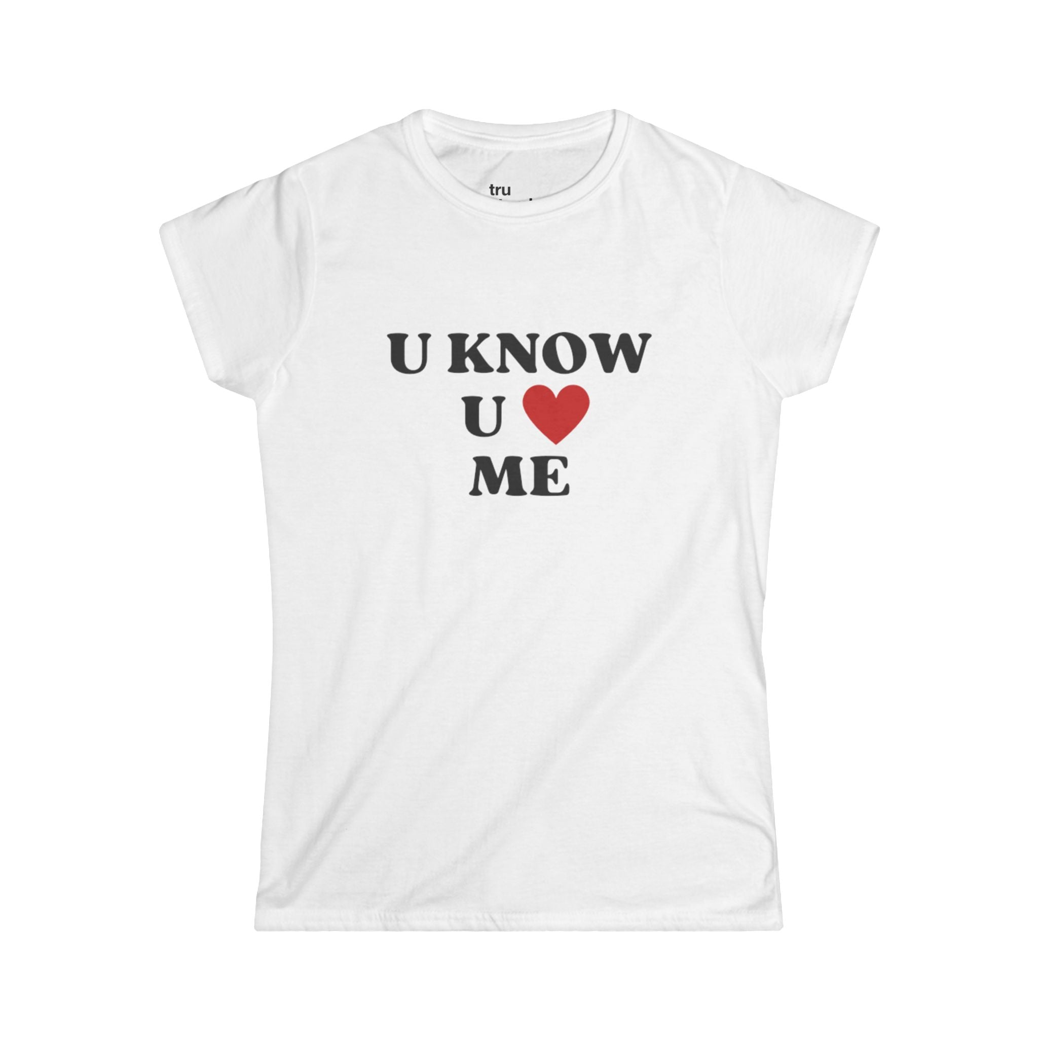 U Know U Love Me Baby Tee