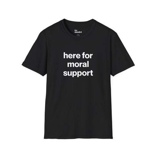 here for moral support Unisex Tee