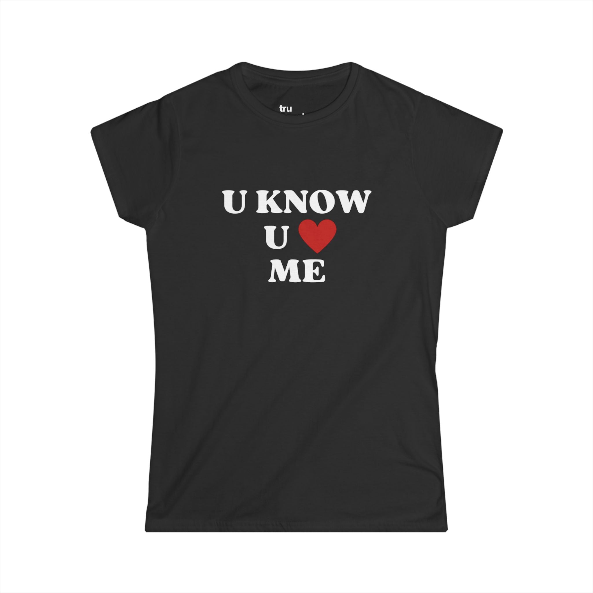 U Know U Love Me Baby Tee
